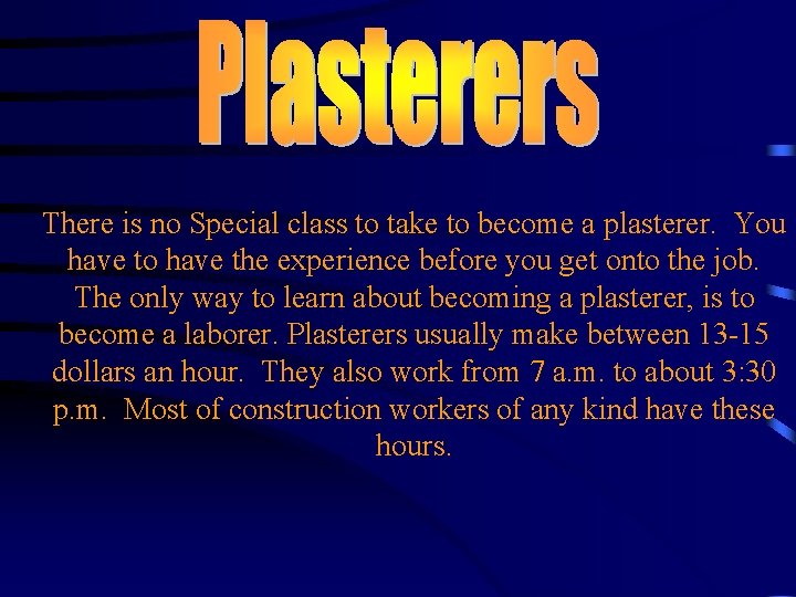 There is no Special class to take to become a plasterer. You have to