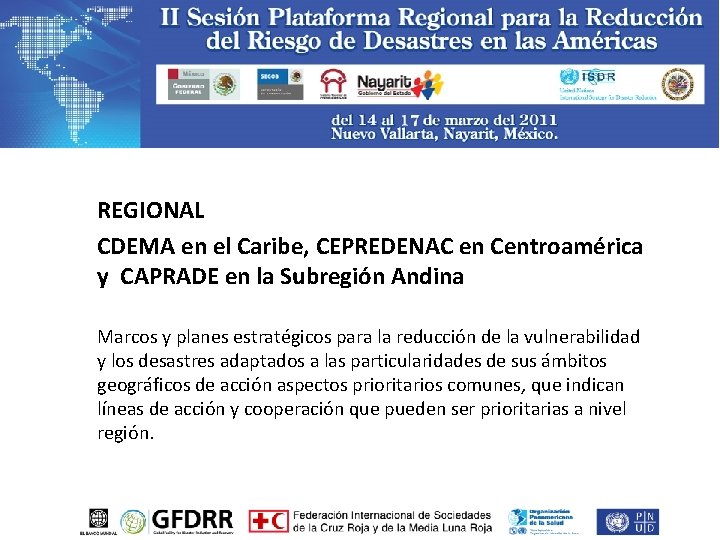 REGIONAL CDEMA en el Caribe, CEPREDENAC en Centroamérica y CAPRADE en la Subregión Andina