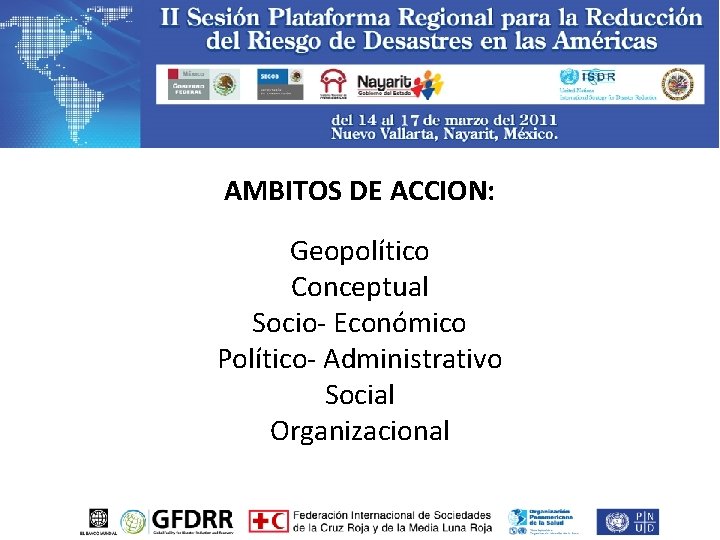 AMBITOS DE ACCION: Geopolítico Conceptual Socio- Económico Político- Administrativo Social Organizacional 