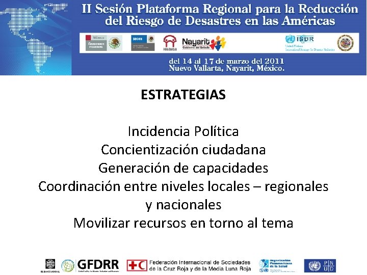 ESTRATEGIAS Incidencia Política Concientización ciudadana Generación de capacidades Coordinación entre niveles locales – regionales