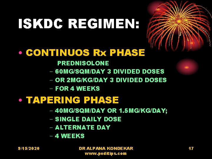 ISKDC REGIMEN: • CONTINUOS Rx PHASE PREDNISOLONE − 60 MG/SQM/DAY 3 DIVIDED DOSES −