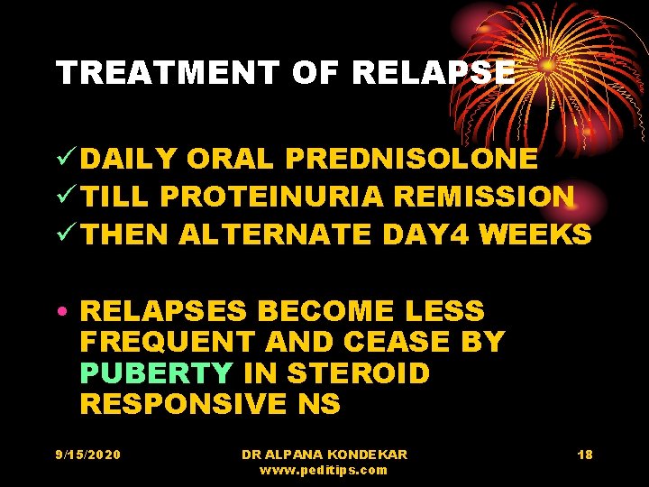 TREATMENT OF RELAPSE ü DAILY ORAL PREDNISOLONE ü TILL PROTEINURIA REMISSION ü THEN ALTERNATE