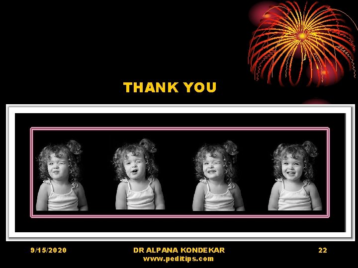THANK YOU 9/15/2020 DR ALPANA KONDEKAR www. peditips. com 22 