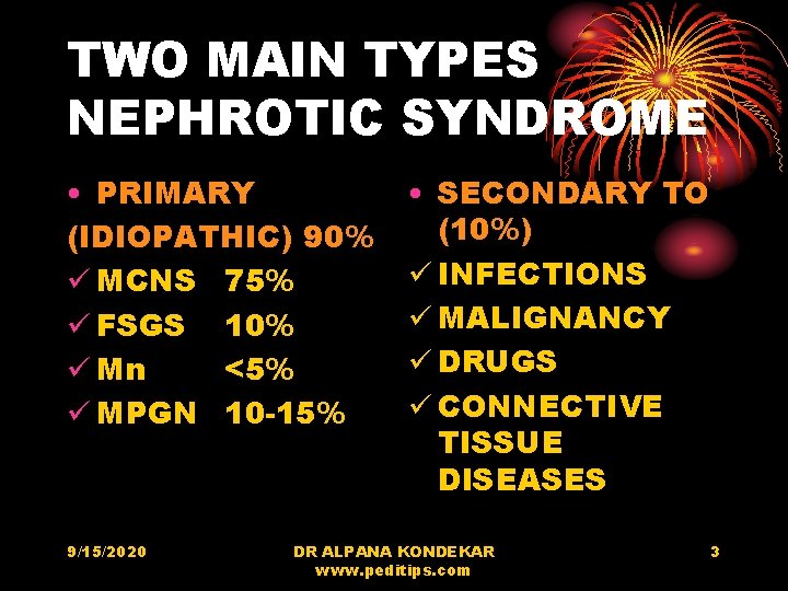 TWO MAIN TYPES NEPHROTIC SYNDROME • PRIMARY (IDIOPATHIC) 90% ü MCNS 75% ü FSGS