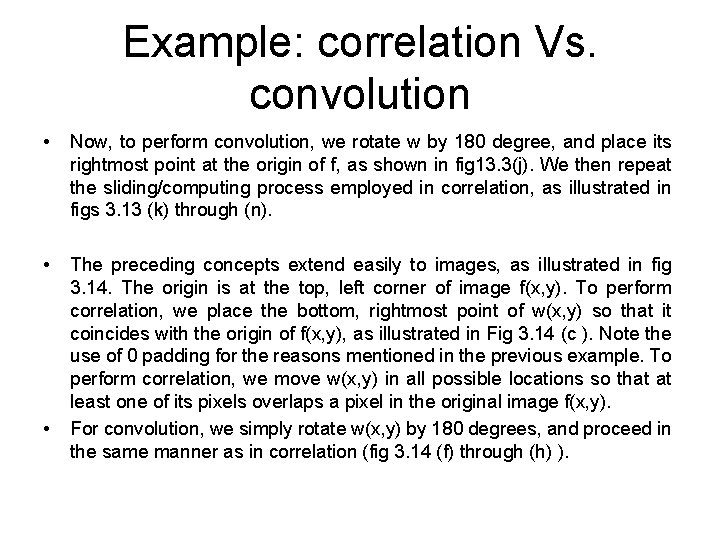 Example: correlation Vs. convolution • Now, to perform convolution, we rotate w by 180 Example: correlation Vs. convolution • Now, to perform convolution, we rotate w by 180