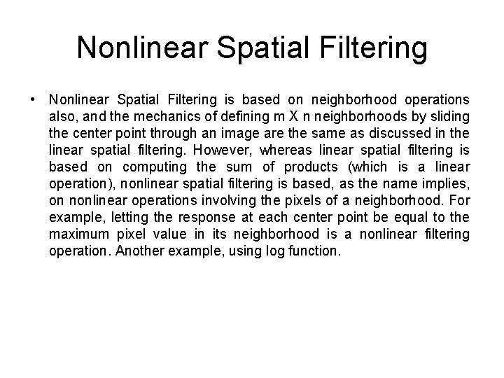 Nonlinear Spatial Filtering • Nonlinear Spatial Filtering is based on neighborhood operations also, and