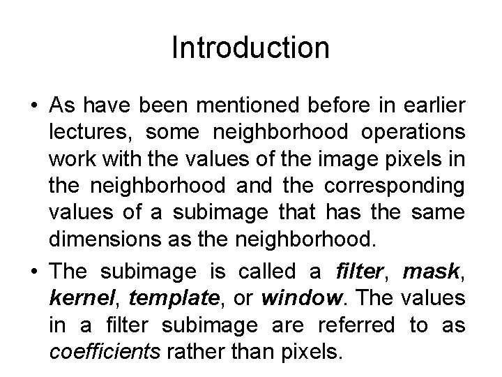 Introduction • As have been mentioned before in earlier lectures, some neighborhood operations work