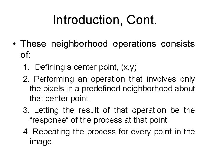 Introduction, Cont. • These neighborhood operations consists of: 1. Defining a center point, (x,