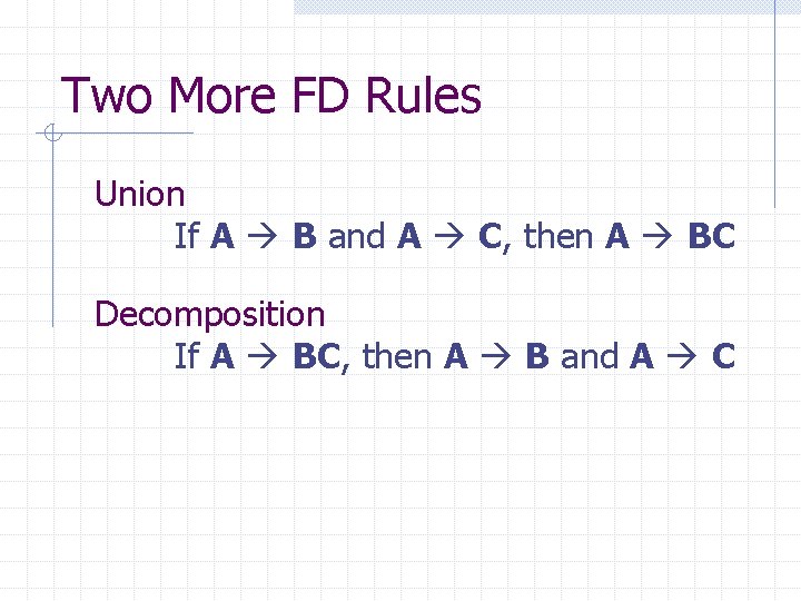 Two More FD Rules Union If A B and A C, then A BC