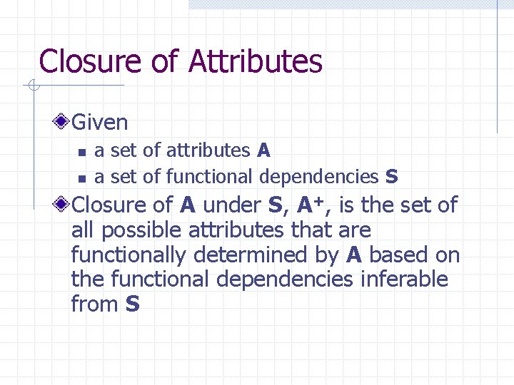 Closure of Attributes Given n n a set of attributes A a set of