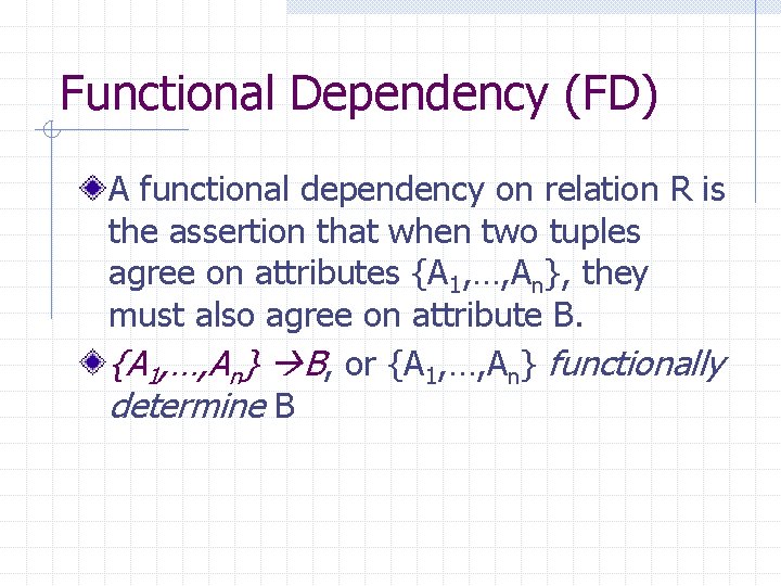 Functional Dependency (FD) A functional dependency on relation R is the assertion that when