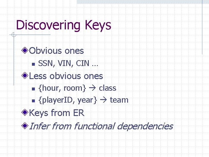 Discovering Keys Obvious ones n SSN, VIN, CIN … Less obvious ones n n