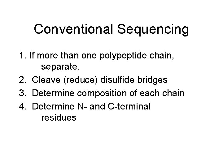 Conventional Sequencing 1. If more than one polypeptide chain, separate. 2. Cleave (reduce) disulfide
