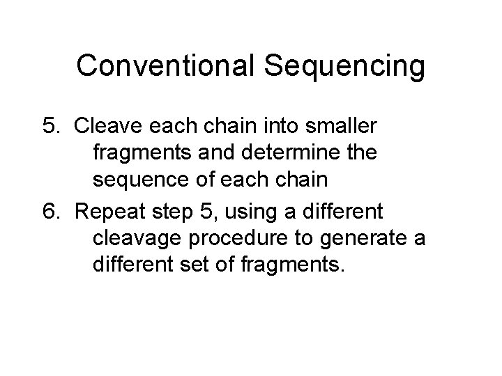 Conventional Sequencing 5. Cleave each chain into smaller fragments and determine the sequence of