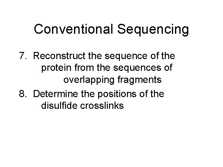 Conventional Sequencing 7. Reconstruct the sequence of the protein from the sequences of overlapping