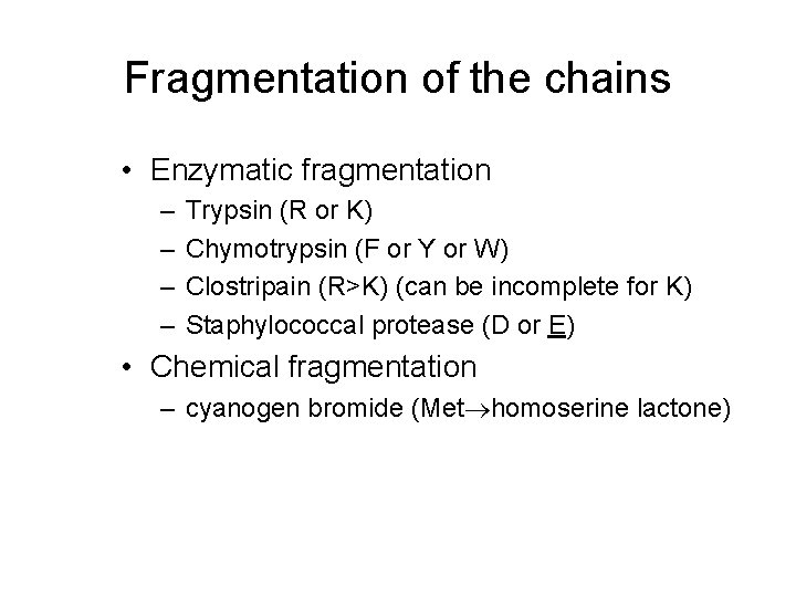 Fragmentation of the chains • Enzymatic fragmentation – – Trypsin (R or K) Chymotrypsin