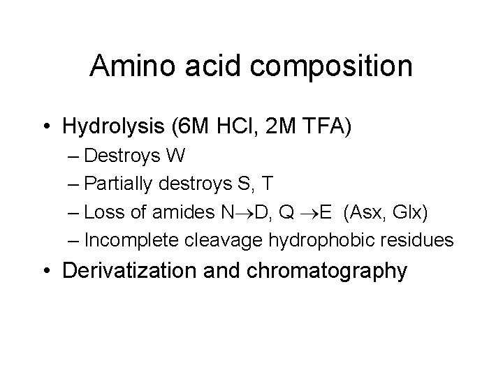 Amino acid composition • Hydrolysis (6 M HCl, 2 M TFA) – Destroys W