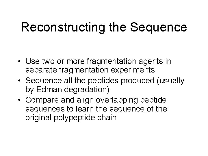 Reconstructing the Sequence • Use two or more fragmentation agents in separate fragmentation experiments