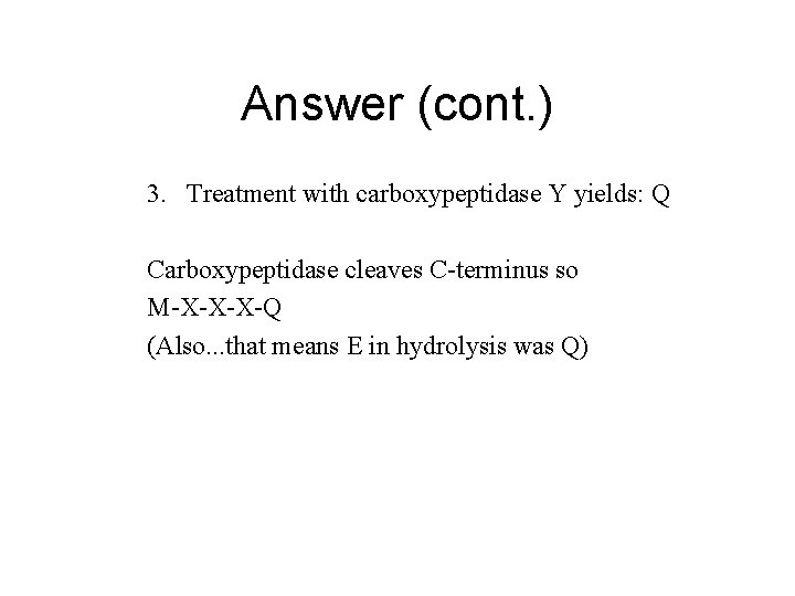 Answer (cont. ) 3. Treatment with carboxypeptidase Y yields: Q Carboxypeptidase cleaves C-terminus so