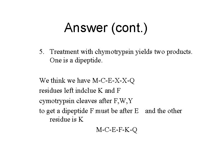 Answer (cont. ) 5. Treatment with chymotrypsin yields two products. One is a dipeptide.