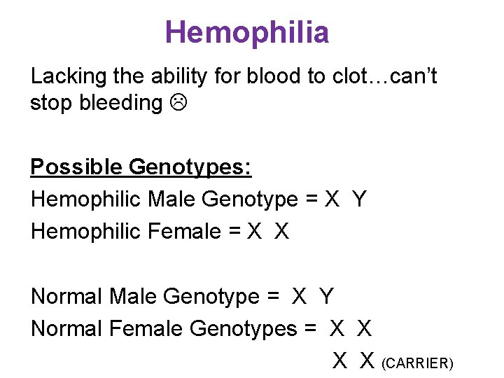 Hemophilia Lacking the ability for blood to clot…can’t stop bleeding Possible Genotypes: Hemophilic Male