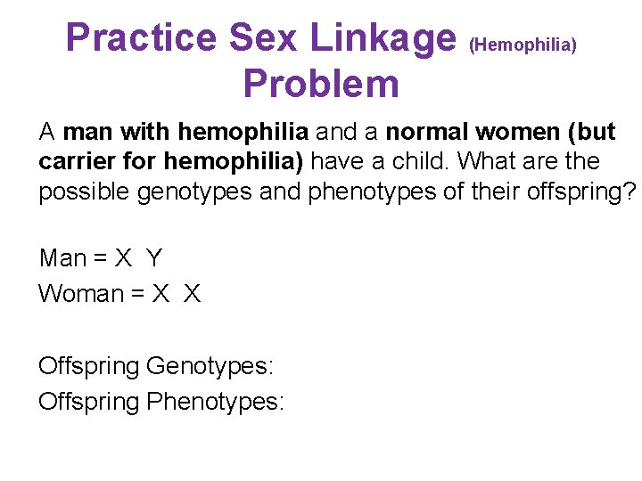 Practice Sex Linkage (Hemophilia) Problem A man with hemophilia and a normal women (but