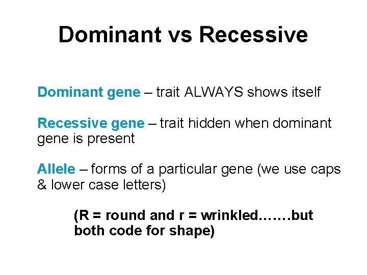 Dominant vs Recessive Dominant gene – trait ALWAYS shows itself Recessive gene – trait