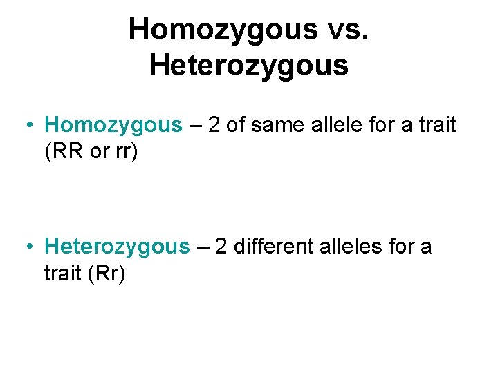 Homozygous vs. Heterozygous • Homozygous – 2 of same allele for a trait (RR