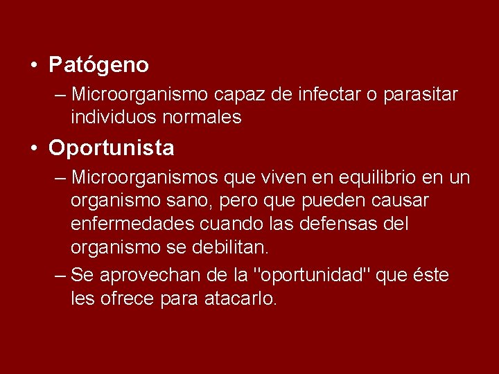  • Patógeno – Microorganismo capaz de infectar o parasitar individuos normales • Oportunista