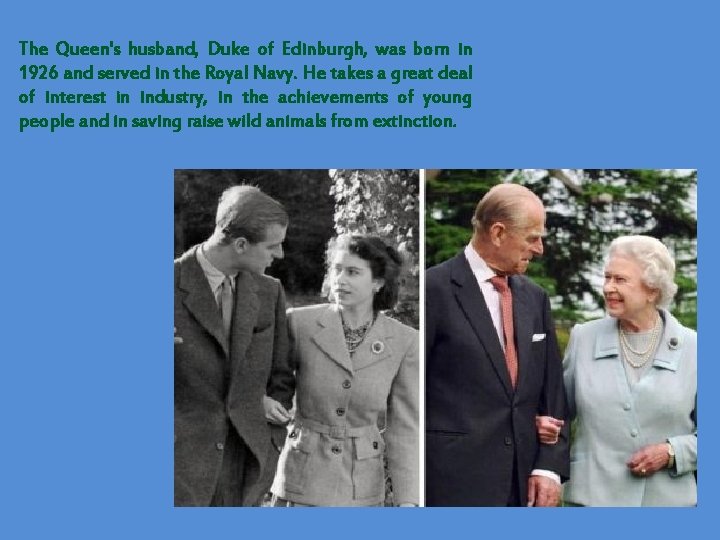 The Queen's husband, Duke of Edinburgh, was born in 1926 and served in the