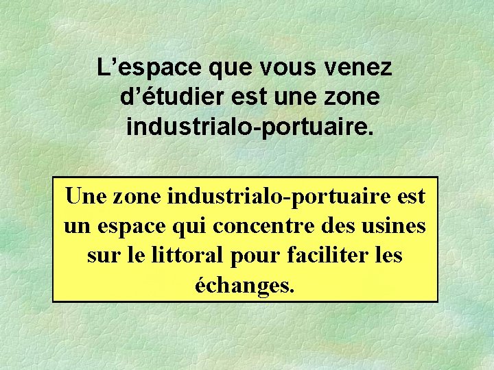  L’espace que vous venez d’étudier est une zone industrialo-portuaire. Une zone industrialo-portuaire est