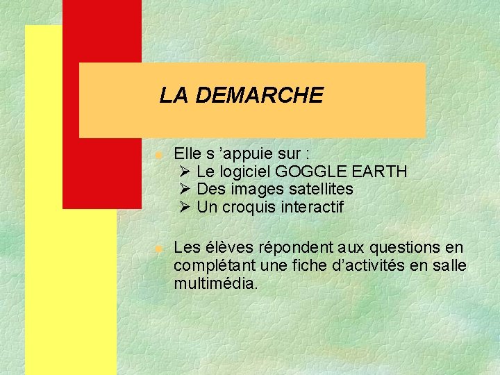 LA DEMARCHE n Elle s ’appuie sur : Le logiciel GOGGLE EARTH Des images