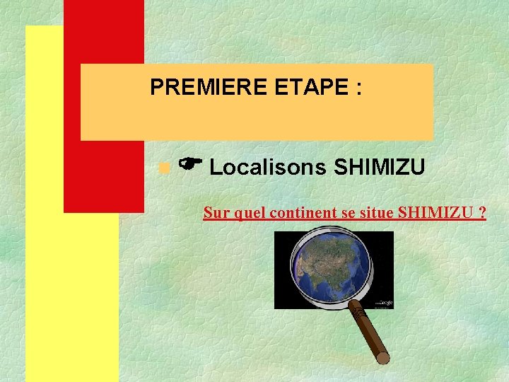 PREMIERE ETAPE : n Localisons SHIMIZU Sur quel continent se situe SHIMIZU ? 