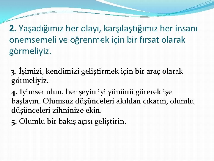 2. Yaşadığımız her olayı, karşılaştığımız her insanı önemsemeli ve öğrenmek için bir fırsat olarak