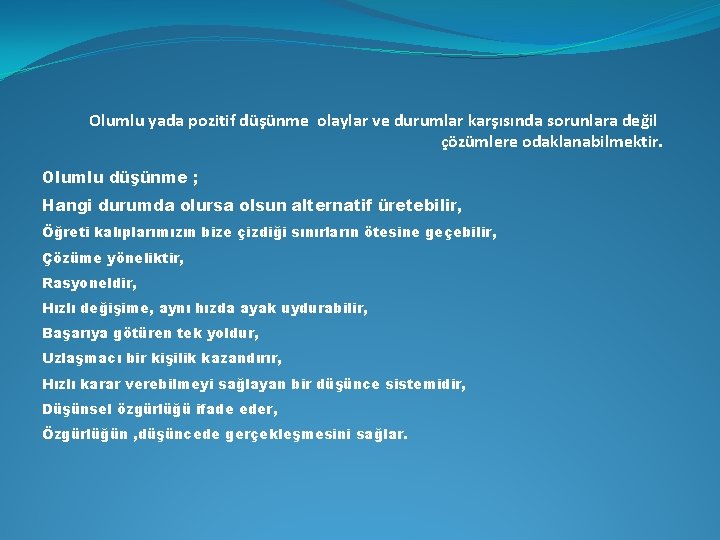 Olumlu yada pozitif düşünme olaylar ve durumlar karşısında sorunlara değil çözümlere odaklanabilmektir. Olumlu düşünme