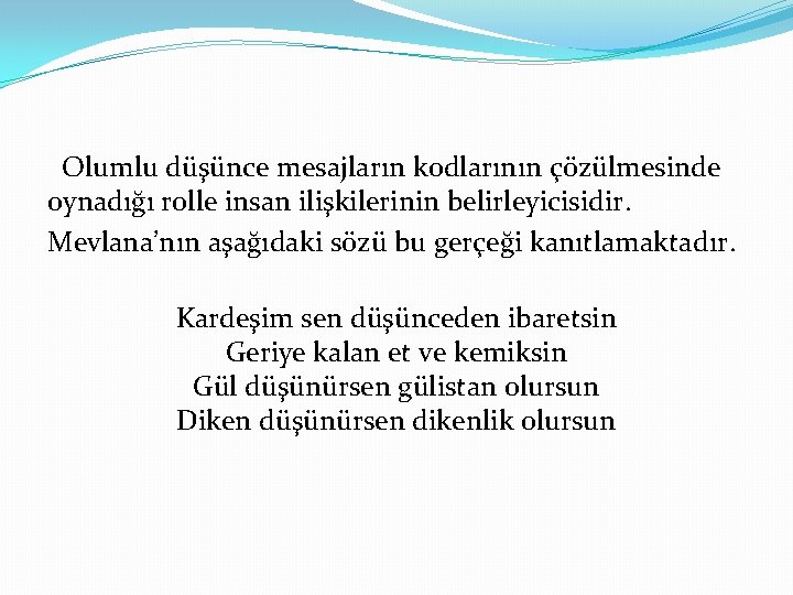 Olumlu düşünce mesajların kodlarının çözülmesinde oynadığı rolle insan ilişkilerinin belirleyicisidir. Mevlana’nın aşağıdaki sözü bu