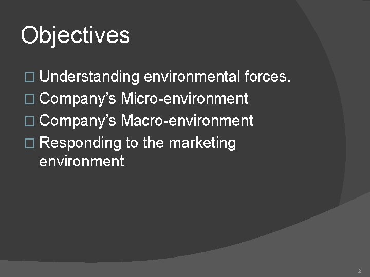 Objectives � Understanding environmental forces. � Company’s Micro-environment � Company’s Macro-environment � Responding to