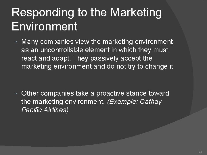 Responding to the Marketing Environment Many companies view the marketing environment as an uncontrollable