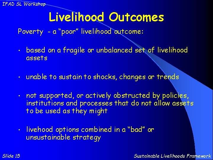 IFAD SL Workshop Livelihood Outcomes Poverty - a “poor” livelihood outcome: • based on