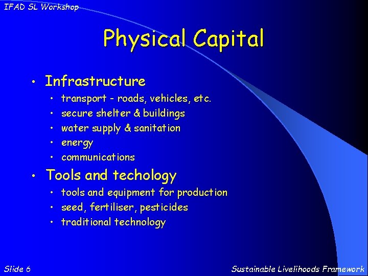 IFAD SL Workshop Physical Capital • Infrastructure • transport - roads, vehicles, etc. •