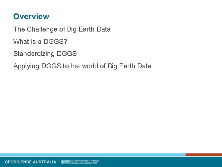 Overview The Challenge of Big Earth Data What is a DGGS? Standardizing DGGS Applying Overview The Challenge of Big Earth Data What is a DGGS? Standardizing DGGS Applying