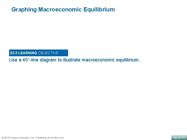 Graphing Macroeconomic Equilibrium 23. 3 LEARNING OBJECTIVE Use a 45°-line diagram to illustrate macroeconomic