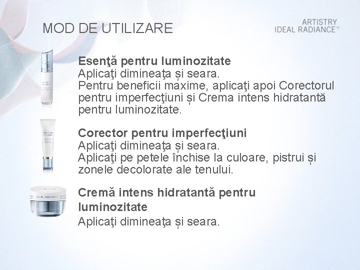 MOD DE UTILIZARE Esenţă pentru luminozitate Aplicaţi dimineaţa și seara. Pentru beneficii maxime, aplicaţi