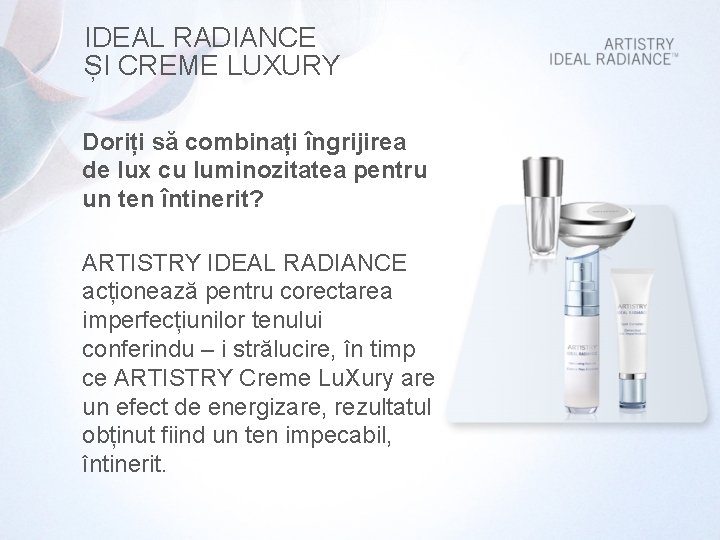 IDEAL RADIANCE ȘI CREME LUXURY Doriți să combinați îngrijirea de lux cu luminozitatea pentru