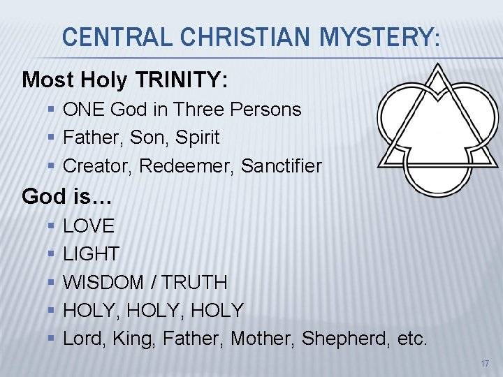 CENTRAL CHRISTIAN MYSTERY: Most Holy TRINITY: § ONE God in Three Persons § Father,