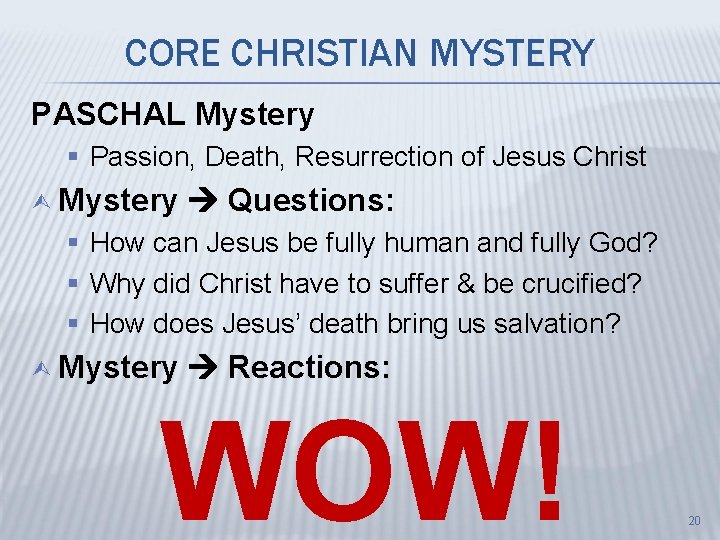 CORE CHRISTIAN MYSTERY PASCHAL Mystery § Passion, Death, Resurrection of Jesus Christ Ù Mystery