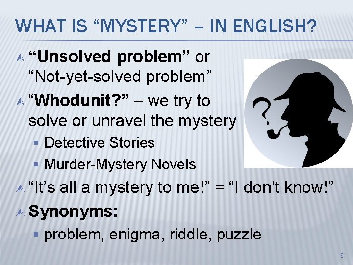 WHAT IS “MYSTERY” – IN ENGLISH? Ù “Unsolved problem” or “Not-yet-solved problem” Ù “Whodunit?