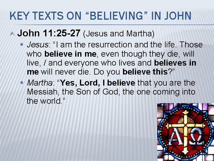 KEY TEXTS ON “BELIEVING” IN JOHN Ù John 11: 25 -27 (Jesus and Martha)