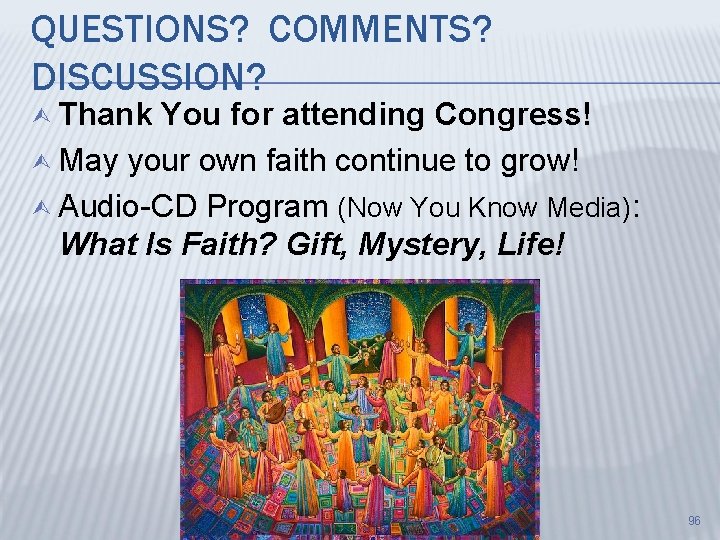 QUESTIONS? COMMENTS? DISCUSSION? Ù Thank You for attending Congress! Ù May your own faith