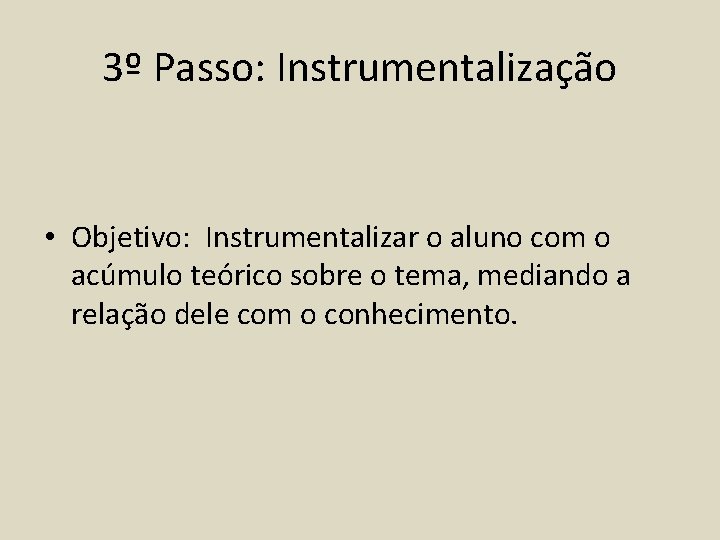 3º Passo: Instrumentalização • Objetivo: Instrumentalizar o aluno com o acúmulo teórico sobre o